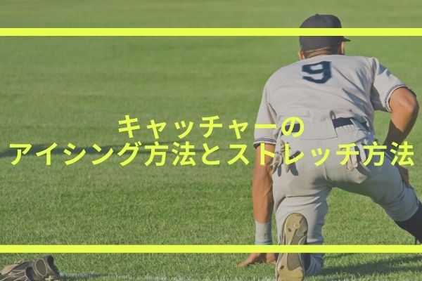 キャッチャーのアイシング クールダウン 方法とおすすめのストレッチ