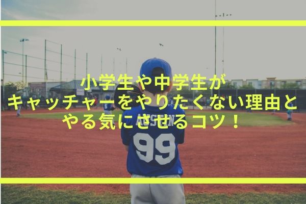 小学生や中学生がキャッチャーをやりたくない理由とやる気にさせるコツ
