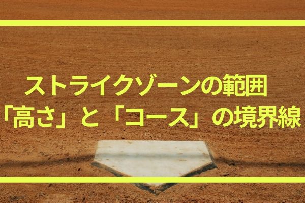 ストライクゾーンの定義と範囲 高さとコースの境界線や奥行きの活用方法