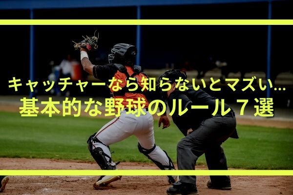 キャッチャーなら知らないとマズい 基本的な野球のルール７選