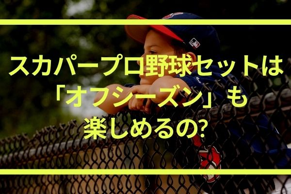 スカパープロ野球セットは オフシーズン でも楽しめるのか