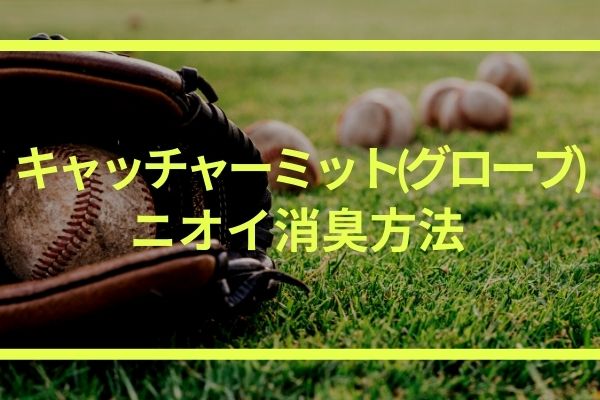 キャッチャーミット グローブ が臭い ニオイ消臭方法と対策